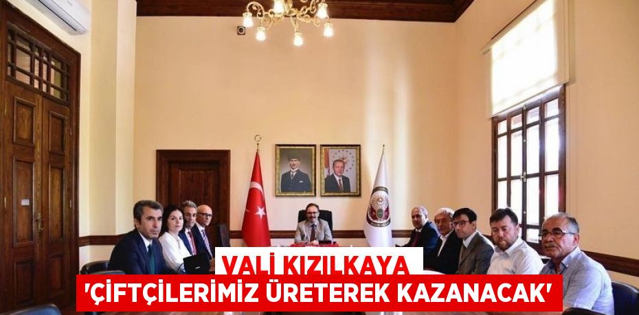 VALİ KIZILKAYA 'ÇİFTÇİLERİMİZ ÜRETEREK KAZANACAK'