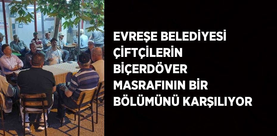 EVREŞE BELEDİYESİ ÇİFTÇİLERİN BİÇERDÖVER MASRAFININ BİR BÖLÜMÜNÜ KARŞILIYOR