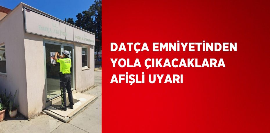 DATÇA EMNİYETİNDEN YOLA ÇIKACAKLARA AFİŞLİ UYARI