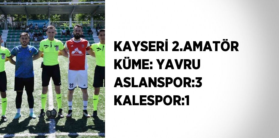 KAYSERİ 2.AMATÖR KÜME: YAVRU ASLANSPOR:3 KALESPOR:1