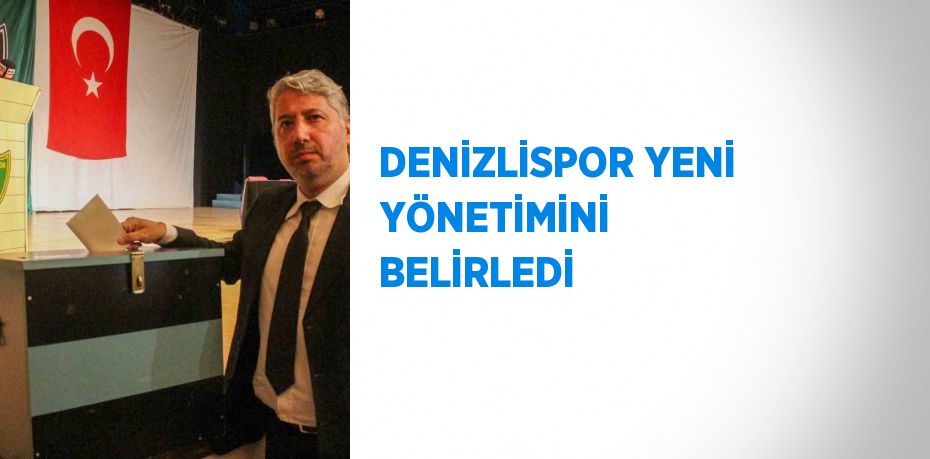 DENİZLİSPOR YENİ YÖNETİMİNİ BELİRLEDİ