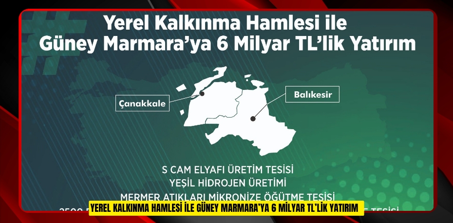 Yerel Kalkınma hamlesi ile Güney Marmara’ya 6 milyar TL’lik yatırım  