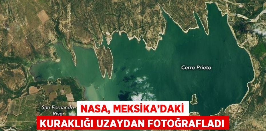 NASA, MEKSİKA’DAKİ KURAKLIĞI UZAYDAN FOTOĞRAFLADI