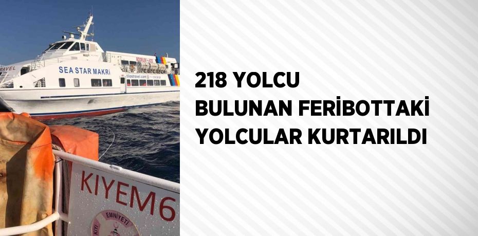 218 YOLCU BULUNAN FERİBOTTAKİ YOLCULAR KURTARILDI