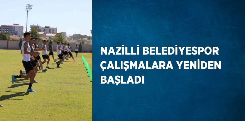 NAZİLLİ BELEDİYESPOR ÇALIŞMALARA YENİDEN BAŞLADI