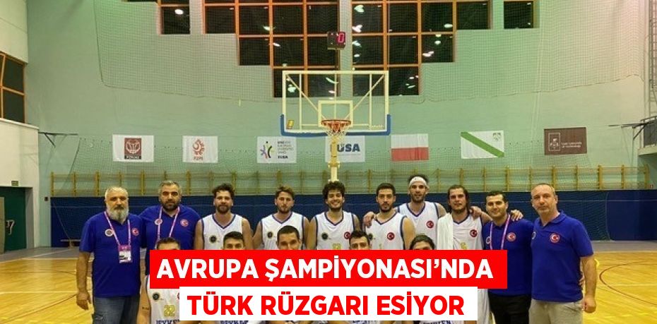 AVRUPA ŞAMPİYONASI’NDA TÜRK RÜZGARI ESİYOR