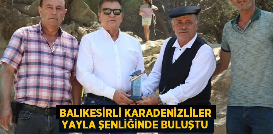 BALIKESİRLİ KARADENİZLİLER YAYLA ŞENLİĞİNDE BULUŞTU