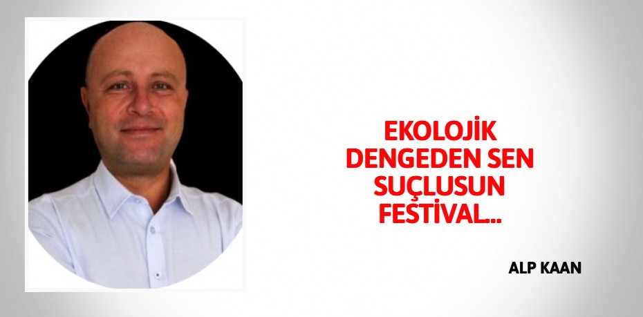 EKOLOJİK DENGEDEN SEN SUÇLUSUN FESTİVAL…