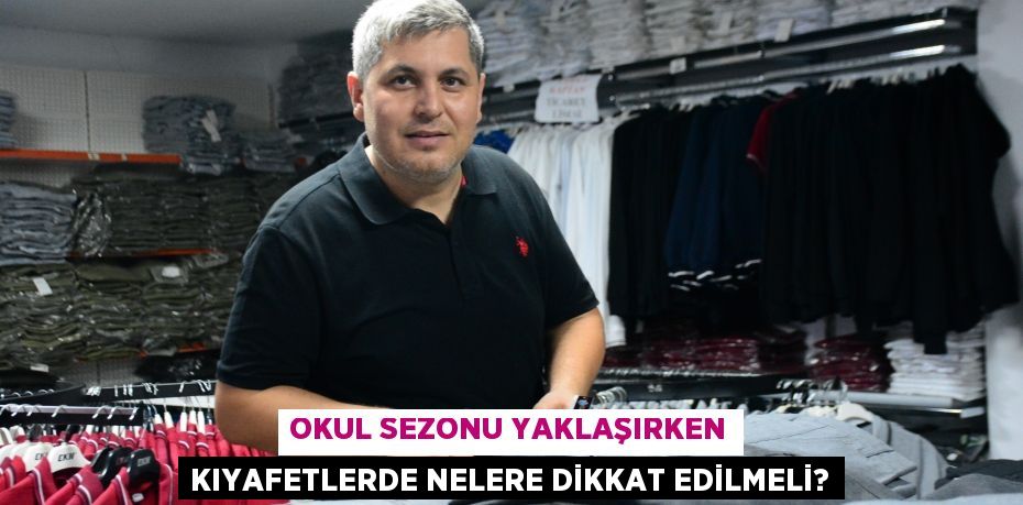 Okul sezonu yaklaşırken kıyafetlerde nelere dikkat edilmeli?