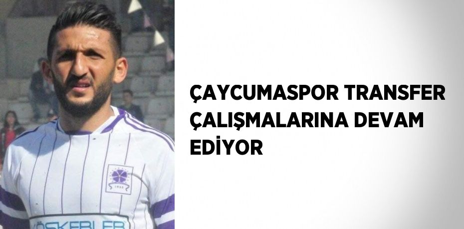 ÇAYCUMASPOR TRANSFER ÇALIŞMALARINA DEVAM EDİYOR