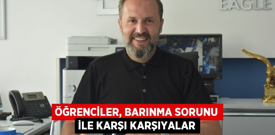 ÖĞRENCİLER, BARINMA SORUNU İLE KARŞI KARŞIYALAR