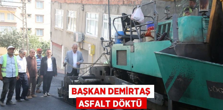 BAŞKAN DEMİRTAŞ ASFALT DÖKTÜ