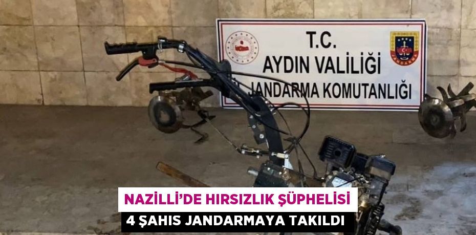 NAZİLLİ’DE HIRSIZLIK ŞÜPHELİSİ 4 ŞAHIS JANDARMAYA TAKILDI