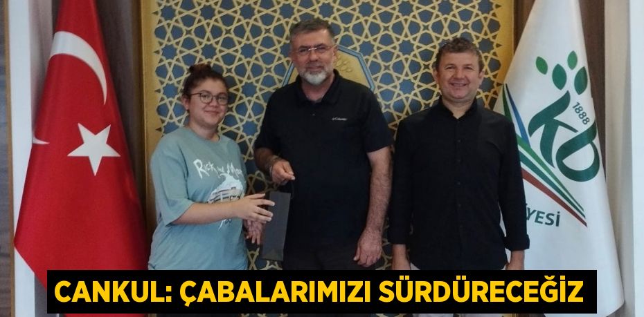 CANKUL: ÇABALARIMIZI SÜRDÜRECEĞİZ