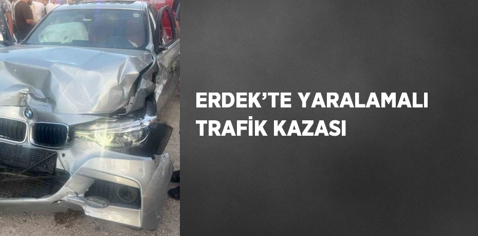 ERDEK’TE YARALAMALI TRAFİK KAZASI