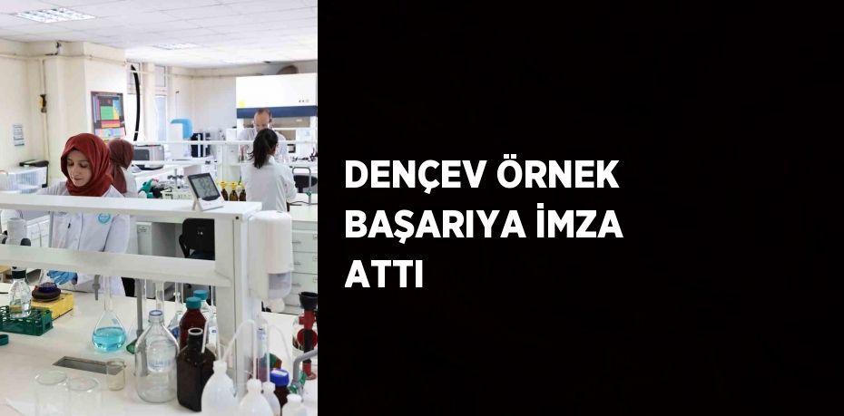 DENÇEV ÖRNEK BAŞARIYA İMZA ATTI