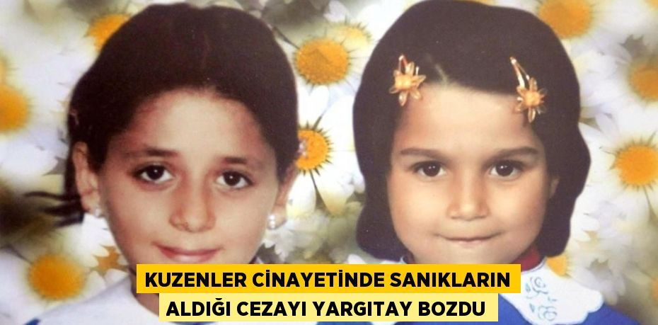 KUZENLER CİNAYETİNDE SANIKLARIN ALDIĞI CEZAYI YARGITAY BOZDU