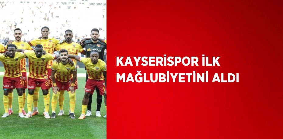 KAYSERİSPOR İLK MAĞLUBİYETİNİ ALDI