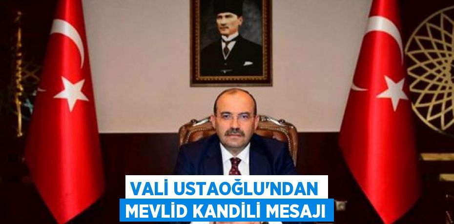 Vali Ustaoğlu'ndan Mevlid Kandili mesajı