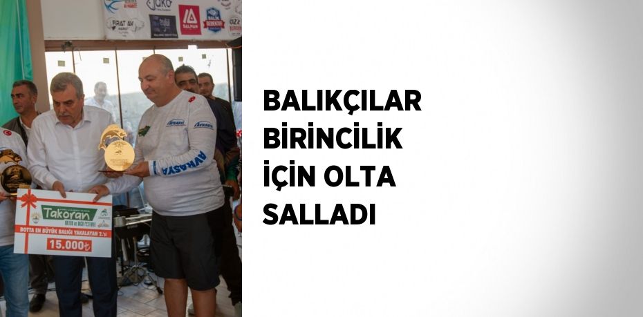 BALIKÇILAR BİRİNCİLİK İÇİN OLTA SALLADI