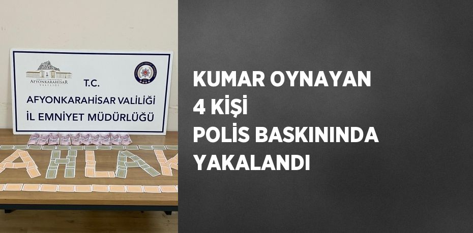 KUMAR OYNAYAN 4 KİŞİ POLİS BASKININDA YAKALANDI