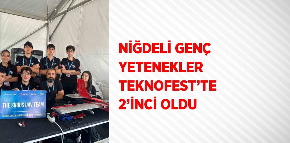 NİĞDELİ GENÇ YETENEKLER TEKNOFEST’TE 2’İNCİ OLDU