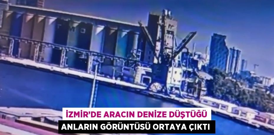 İZMİR’DE ARACIN DENİZE DÜŞTÜĞÜ ANLARIN GÖRÜNTÜSÜ ORTAYA ÇIKTI