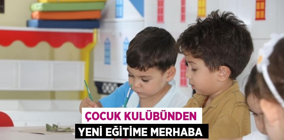 ÇOCUK KULÜBÜNDEN YENİ EĞİTİME MERHABA