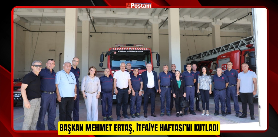 BAŞKAN MEHMET ERTAŞ, İTFAİYE HAFTASI’NI KUTLADI