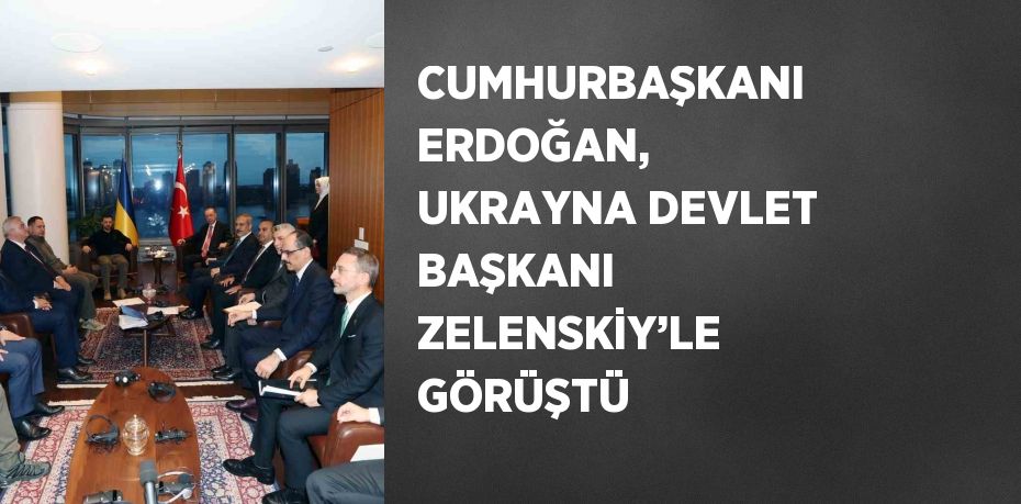 CUMHURBAŞKANI ERDOĞAN, UKRAYNA DEVLET BAŞKANI ZELENSKİY’LE GÖRÜŞTÜ