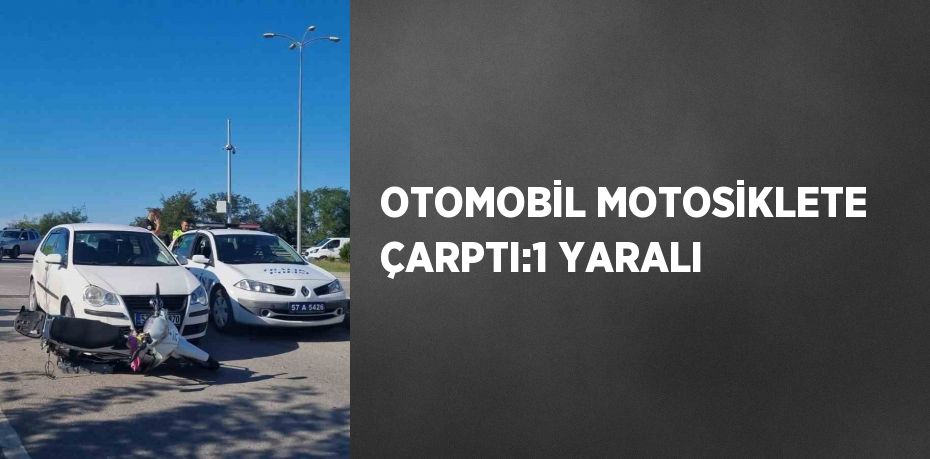 OTOMOBİL MOTOSİKLETE ÇARPTI:1 YARALI