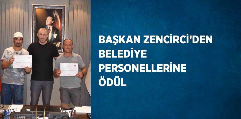 BAŞKAN ZENCİRCİ’DEN BELEDİYE PERSONELLERİNE ÖDÜL