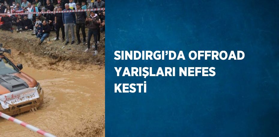 SINDIRGI’DA OFFROAD YARIŞLARI NEFES KESTİ