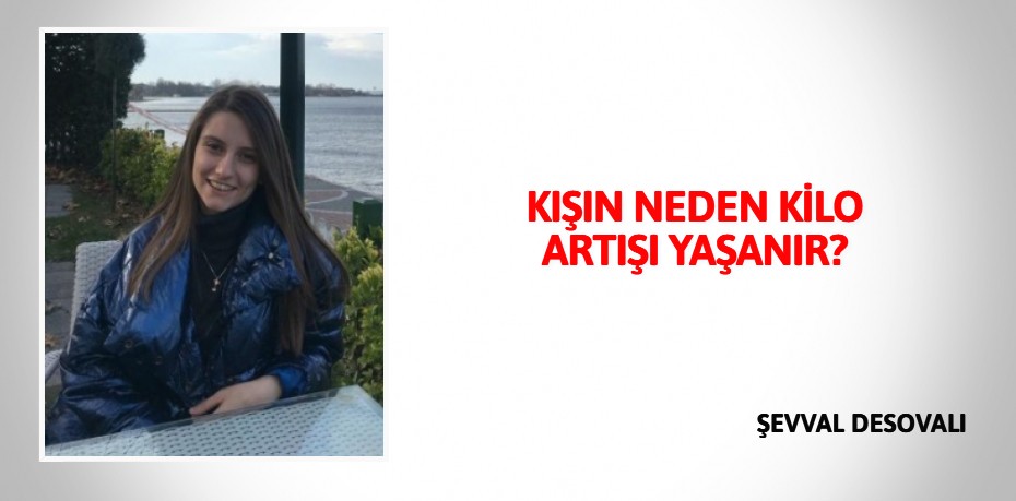 KIŞIN NEDEN KİLO  ARTIŞI YAŞANIR?