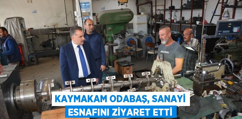 KAYMAKAM ODABAŞ, SANAYİ ESNAFINI ZİYARET ETTİ