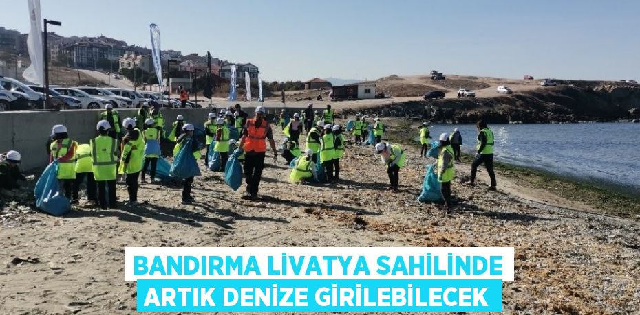 BANDIRMA LİVATYA SAHİLİNDE ARTIK DENİZE GİRİLEBİLECEK