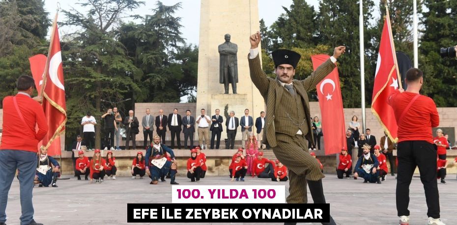 100. YILDA 100 EFE İLE ZEYBEK OYNADILAR