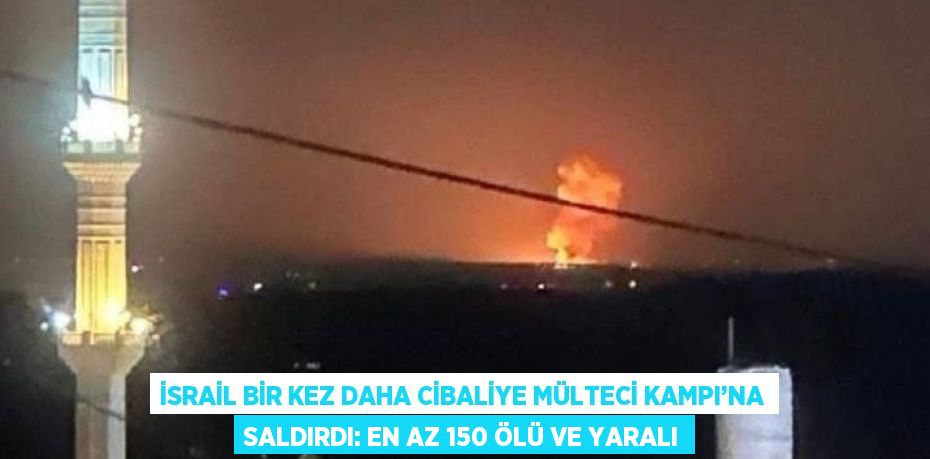 İSRAİL BİR KEZ DAHA CİBALİYE MÜLTECİ KAMPI’NA SALDIRDI: EN AZ 150 ÖLÜ VE YARALI