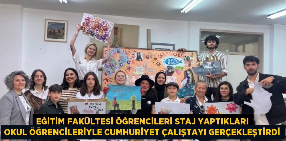 EĞİTİM FAKÜLTESİ ÖĞRENCİLERİ STAJ YAPTIKLARI OKUL ÖĞRENCİLERİYLE CUMHURİYET ÇALIŞTAYI GERÇEKLEŞTİRDİ