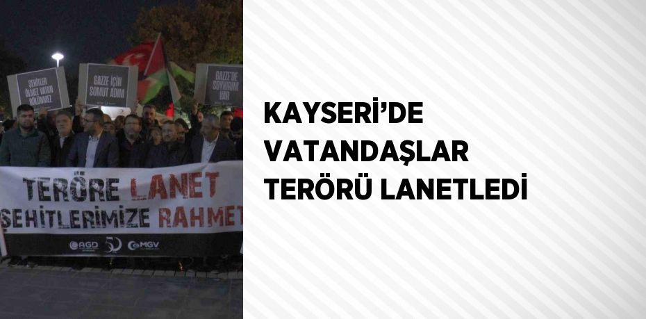 KAYSERİ’DE VATANDAŞLAR TERÖRÜ LANETLEDİ