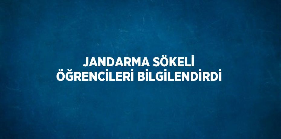 JANDARMA SÖKELİ ÖĞRENCİLERİ BİLGİLENDİRDİ