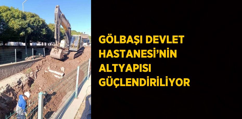 GÖLBAŞI DEVLET HASTANESİ’NİN ALTYAPISI GÜÇLENDİRİLİYOR