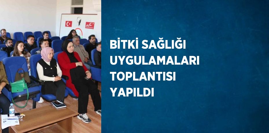 BİTKİ SAĞLIĞI UYGULAMALARI TOPLANTISI YAPILDI