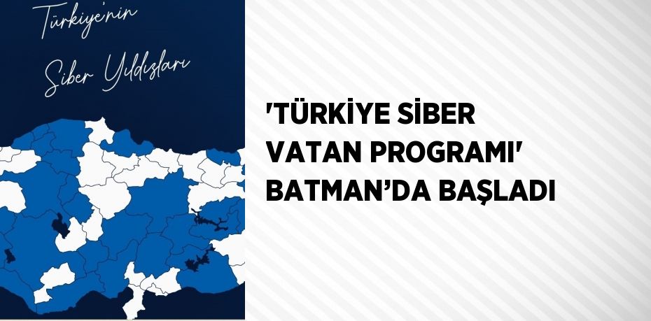 'TÜRKİYE SİBER VATAN PROGRAMI' BATMAN’DA BAŞLADI