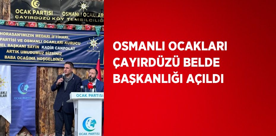 OSMANLI OCAKLARI ÇAYIRDÜZÜ BELDE BAŞKANLIĞI AÇILDI