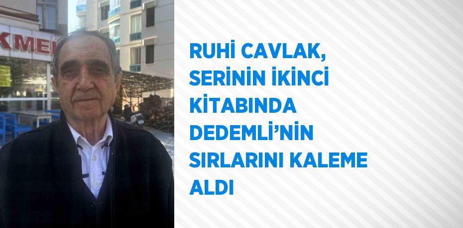 RUHİ CAVLAK, SERİNİN İKİNCİ KİTABINDA DEDEMLİ’NİN SIRLARINI KALEME ALDI