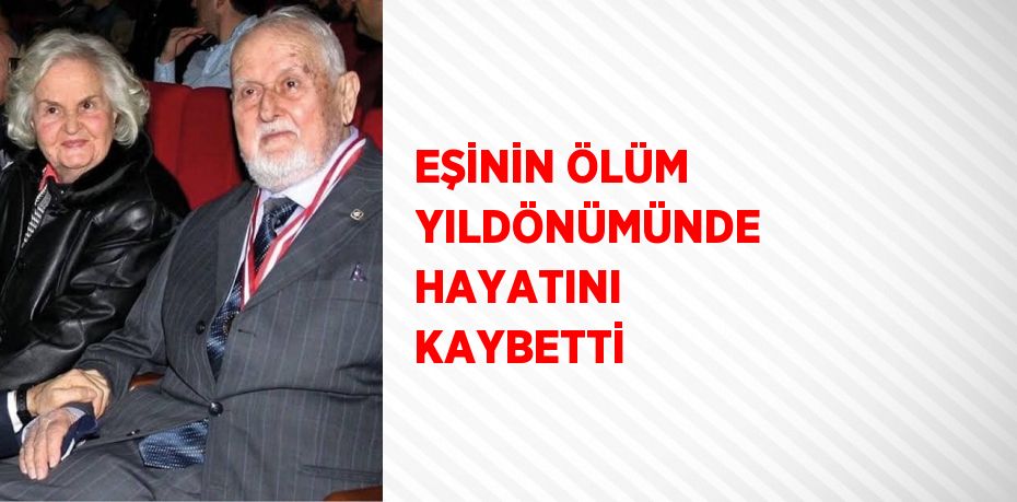 EŞİNİN ÖLÜM YILDÖNÜMÜNDE HAYATINI KAYBETTİ