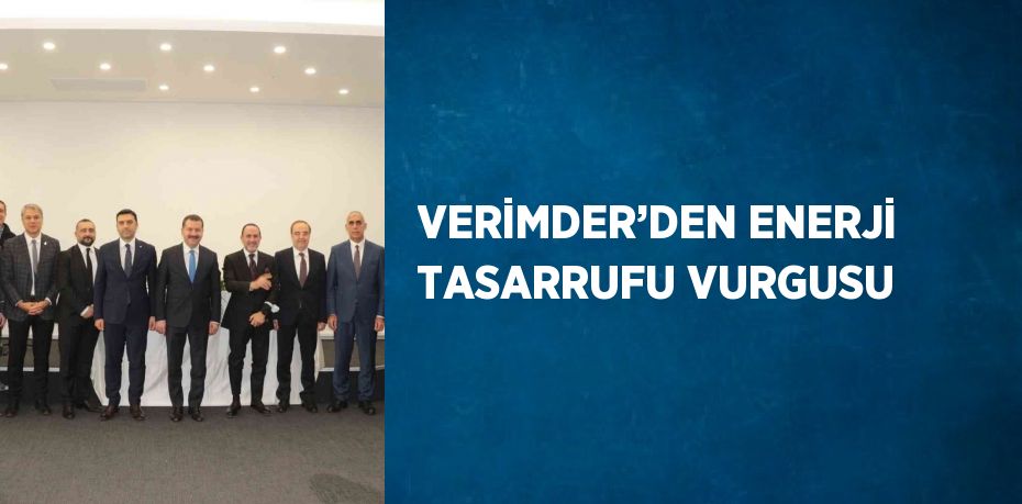 VERİMDER’DEN ENERJİ TASARRUFU VURGUSU