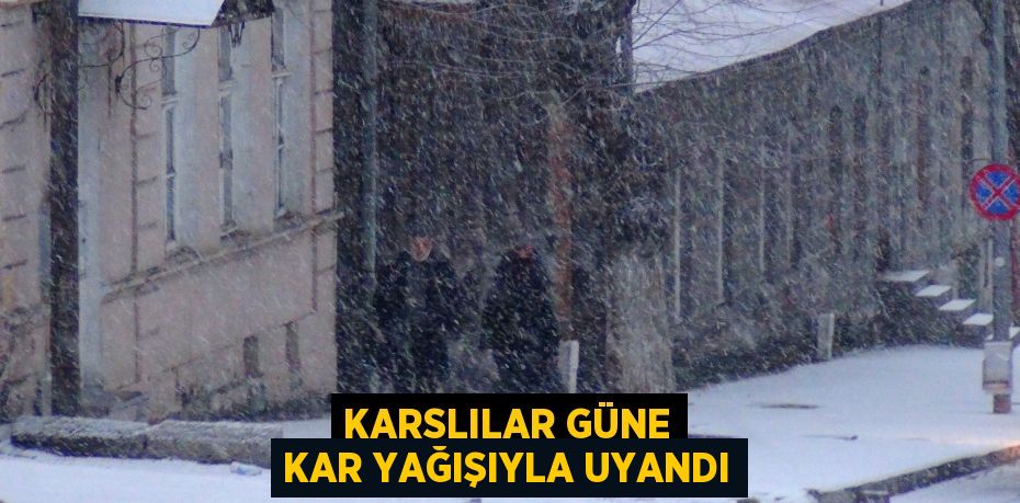 Karslılar güne kar yağışıyla uyandı