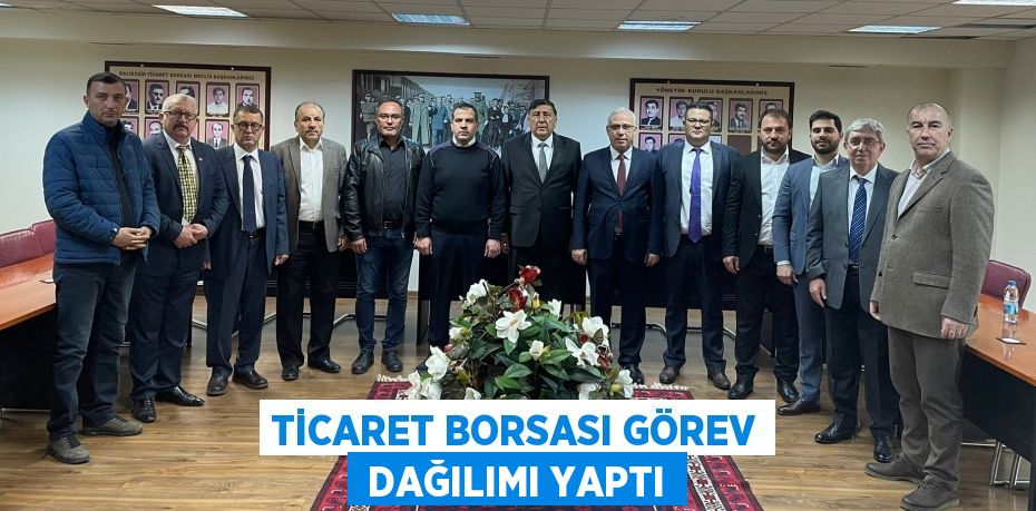 TİCARET BORSASI GÖREV  DAĞILIMI YAPTI